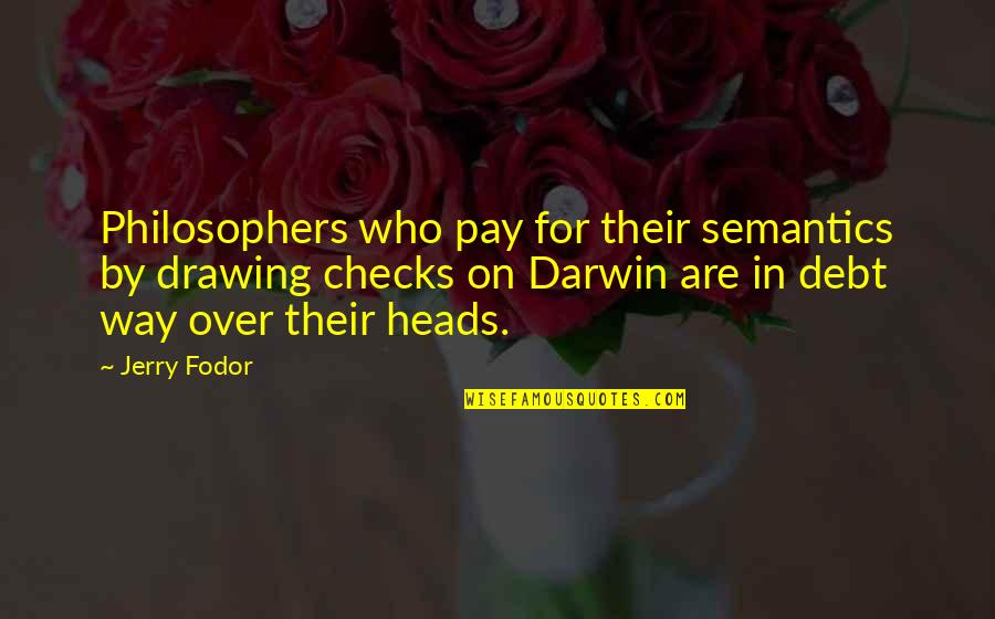 Darwin Quotes By Jerry Fodor: Philosophers who pay for their semantics by drawing