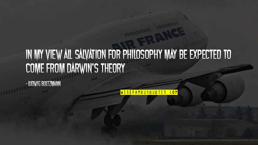 Darwin Quotes By Ludwig Boltzmann: In my view all salvation for philosophy may