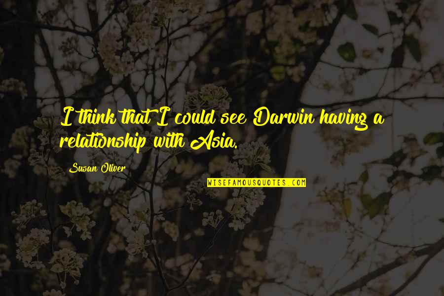 Darwin Quotes By Susan Oliver: I think that I could see Darwin having