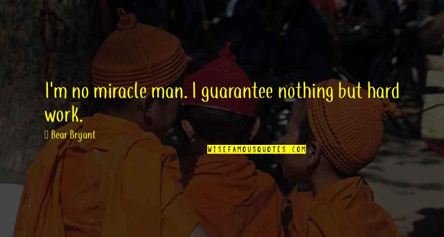 Darwin S Sacred Cause Quotes By Bear Bryant: I'm no miracle man. I guarantee nothing but