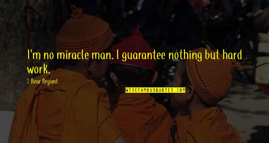 Darwin S Sacred Cause Quotes By Bear Bryant: I'm no miracle man. I guarantee nothing but Darwin S Sacred Cause Quotes By Bear Bryant: I'm no miracle man. I guarantee nothing but