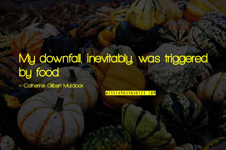 Darwin S Sacred Cause Quotes By Catherine Gilbert Murdock: My downfall, inevitably, was triggered by food. Darwin S Sacred Cause Quotes By Catherine Gilbert Murdock: My downfall, inevitably, was triggered by food.