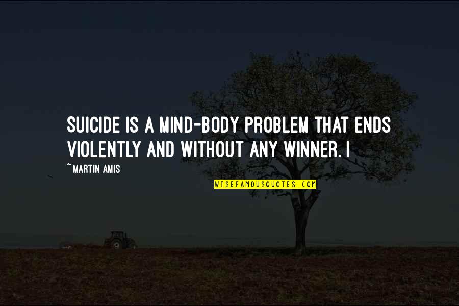 Darwin S Sacred Cause Quotes By Martin Amis: Suicide is a mind-body problem that ends violently