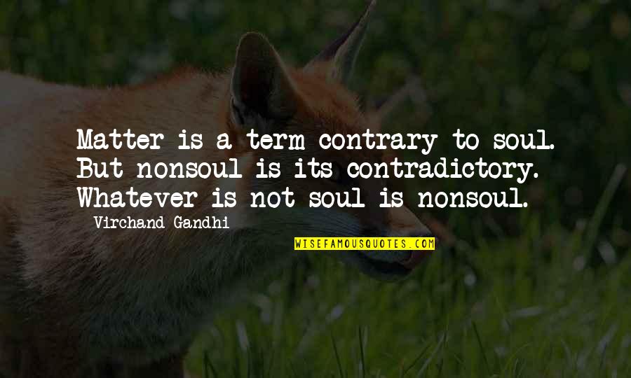 Darwin Smith Kimberly Clark Quotes By Virchand Gandhi: Matter is a term contrary to soul. But Darwin Smith Kimberly Clark Quotes By Virchand Gandhi: Matter is a term contrary to soul. But