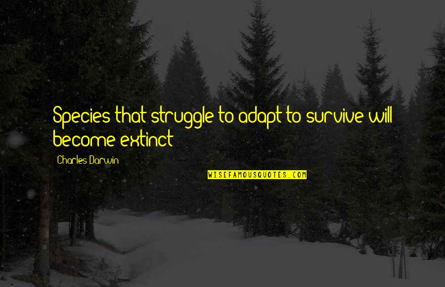 Darwin Species Quotes By Charles Darwin: Species that struggle to adapt to survive will