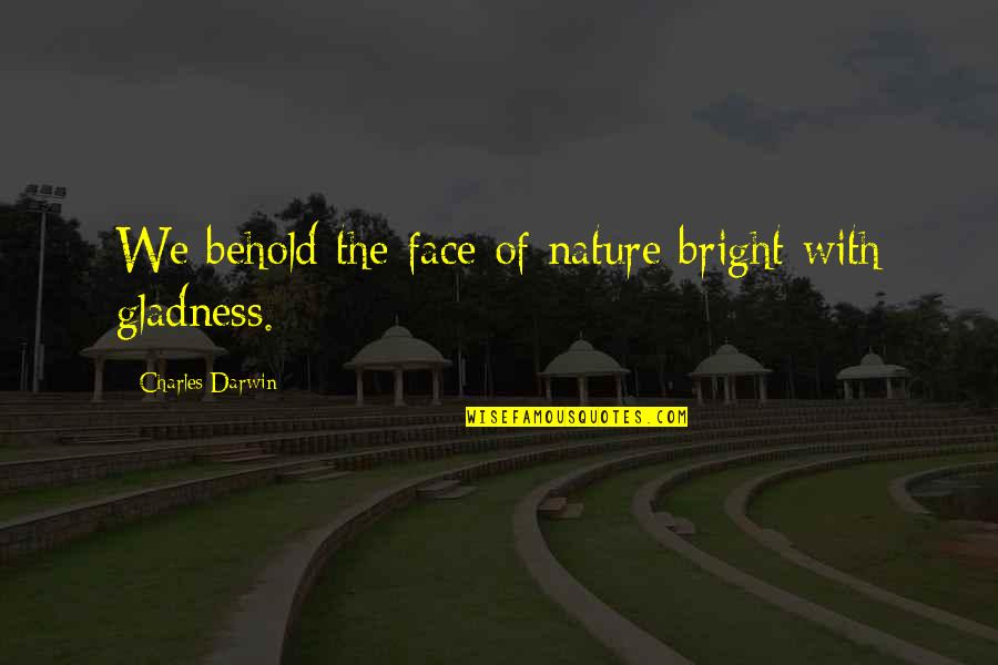 Darwin Species Quotes By Charles Darwin: We behold the face of nature bright with