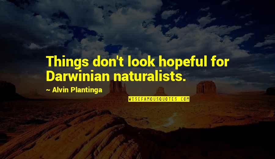 Darwinian Quotes By Alvin Plantinga: Things don't look hopeful for Darwinian naturalists.