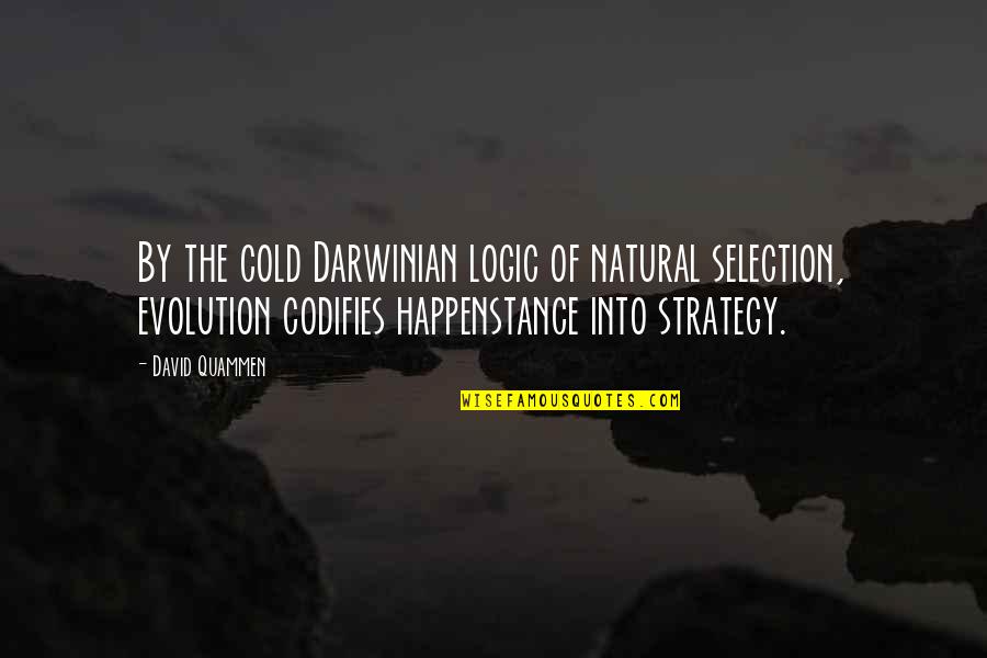Darwinian Quotes By David Quammen: By the cold Darwinian logic of natural selection,