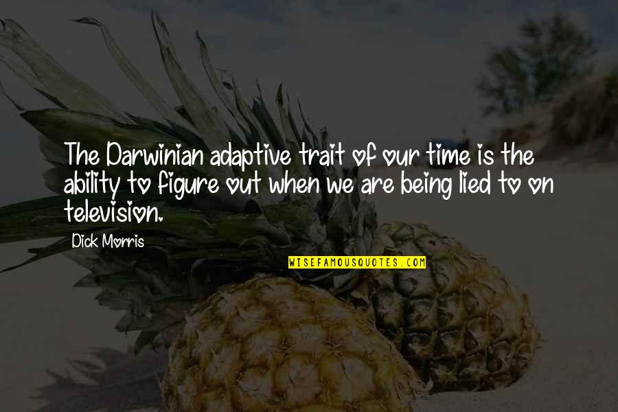 Darwinian Quotes By Dick Morris: The Darwinian adaptive trait of our time is