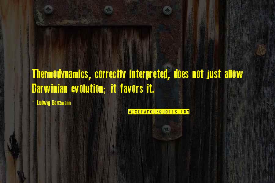 Darwinian Quotes By Ludwig Boltzmann: Thermodynamics, correctly interpreted, does not just allow Darwinian