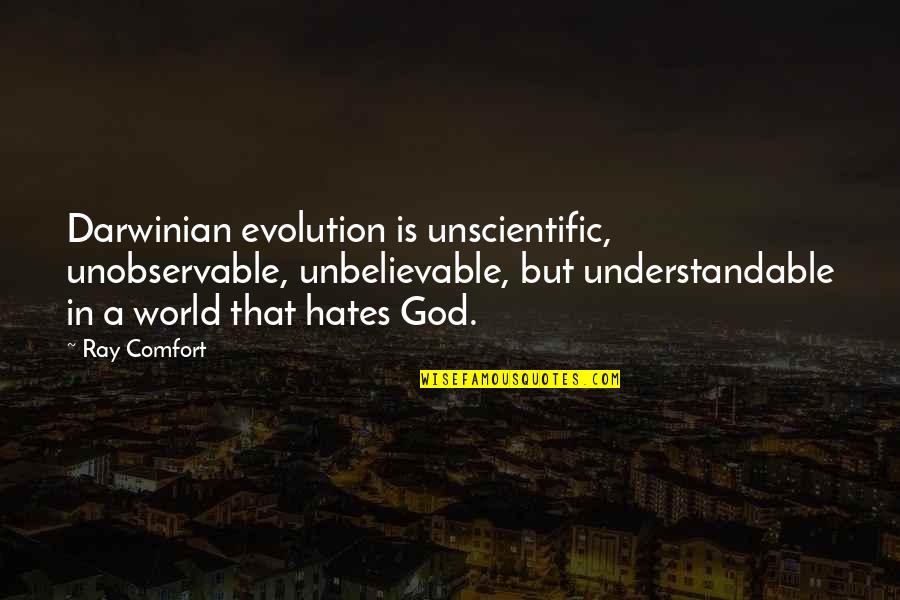 Darwinian Quotes By Ray Comfort: Darwinian evolution is unscientific, unobservable, unbelievable, but understandable