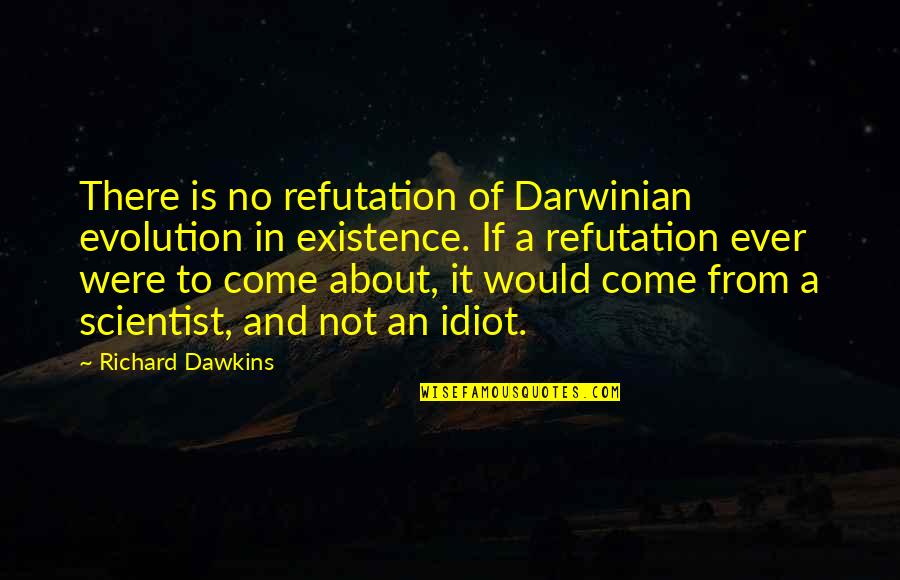 Darwinian Quotes By Richard Dawkins: There is no refutation of Darwinian evolution in