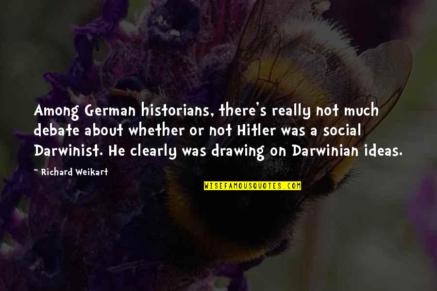 Darwinian Quotes By Richard Weikart: Among German historians, there's really not much debate