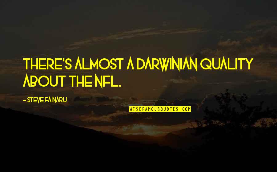 Darwinian Quotes By Steve Fainaru: There's almost a Darwinian quality about the NFL.