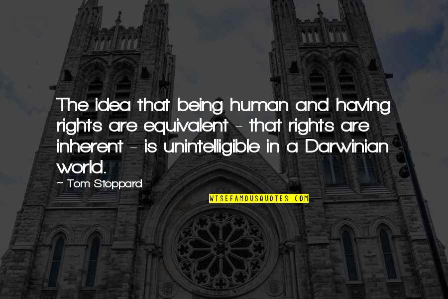 Darwinian Quotes By Tom Stoppard: The idea that being human and having rights