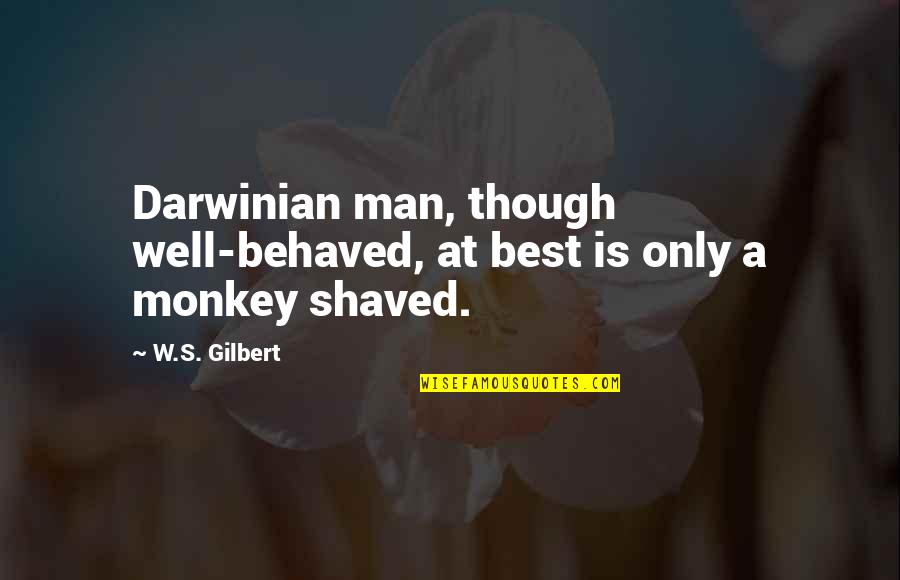 Darwinian Quotes By W.S. Gilbert: Darwinian man, though well-behaved, at best is only