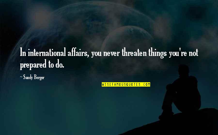 Darwinismo Significado Quotes By Sandy Berger: In international affairs, you never threaten things you're