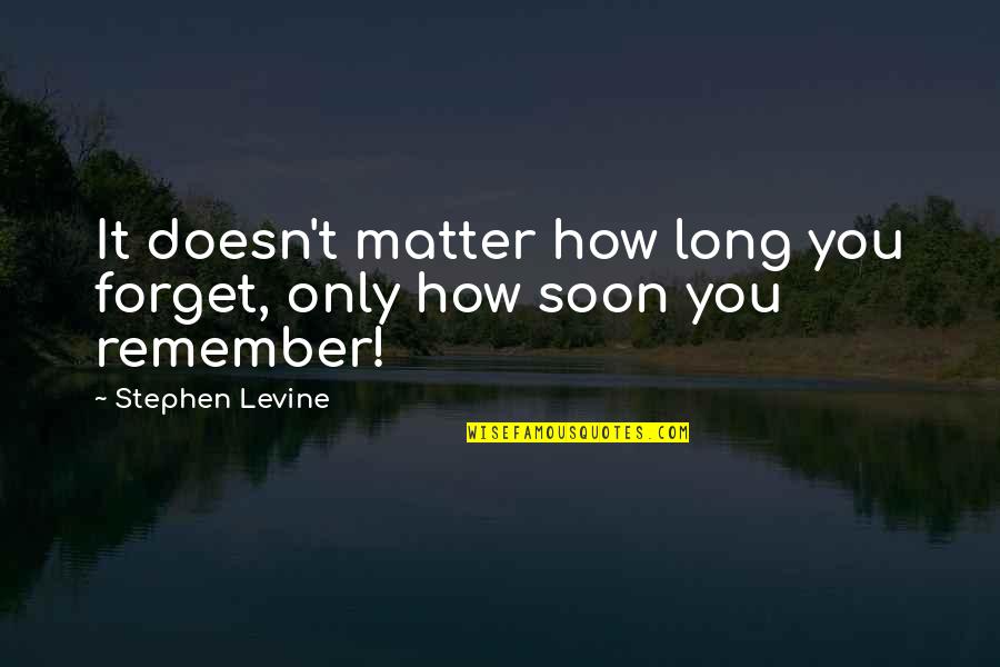 Darwinismo Significado Quotes By Stephen Levine: It doesn't matter how long you forget, only Darwinismo Significado Quotes By Stephen Levine: It doesn't matter how long you forget, only