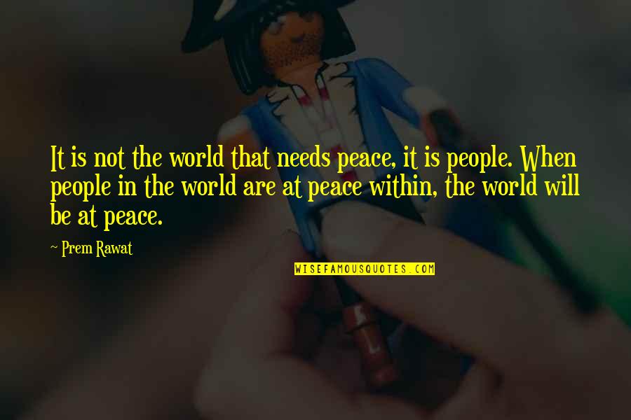 Darwinist Quotes By Prem Rawat: It is not the world that needs peace,