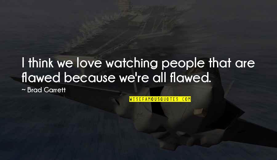 Darwinist Theory Quotes By Brad Garrett: I think we love watching people that are
