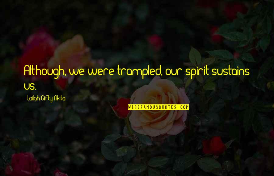 Darwinist Theory Quotes By Lailah Gifty Akita: Although, we were trampled, our spirit sustains us.