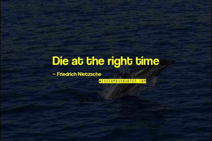 Darwins Nightmare Quotes By Friedrich Nietzsche: Die at the right time