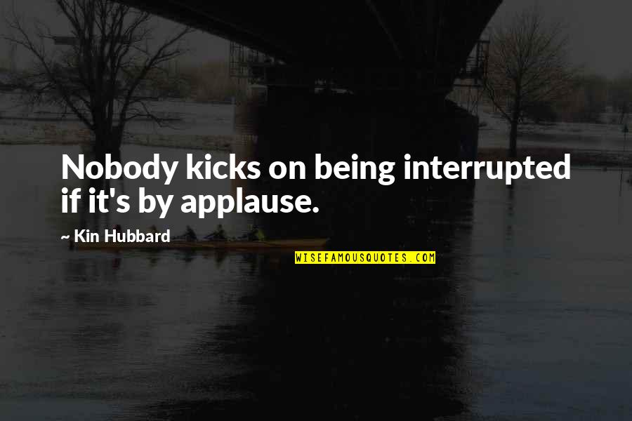 Darwin's Theory Of Evolution Quotes By Kin Hubbard: Nobody kicks on being interrupted if it's by