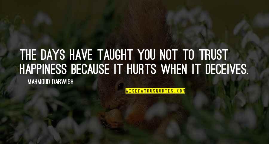 Darwish Darwish Quotes By Mahmoud Darwish: The days have taught you not to trust
