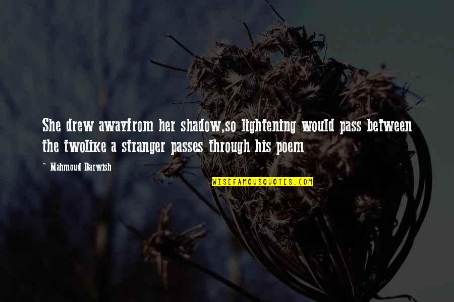 Darwish Darwish Quotes By Mahmoud Darwish: She drew awayfrom her shadow,so lightening would pass