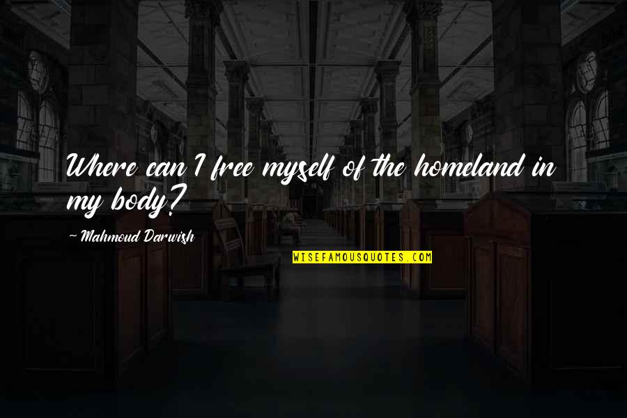 Darwish Darwish Quotes By Mahmoud Darwish: Where can I free myself of the homeland