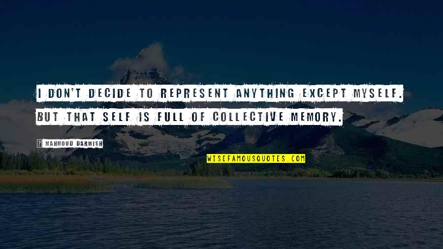 Darwish Darwish Quotes By Mahmoud Darwish: I don't decide to represent anything except myself.