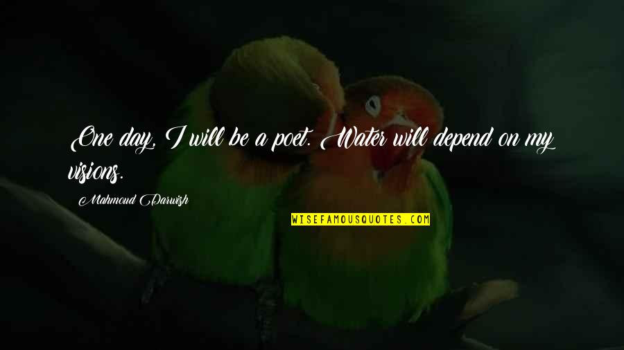 Darwish Darwish Quotes By Mahmoud Darwish: One day, I will be a poet. Water