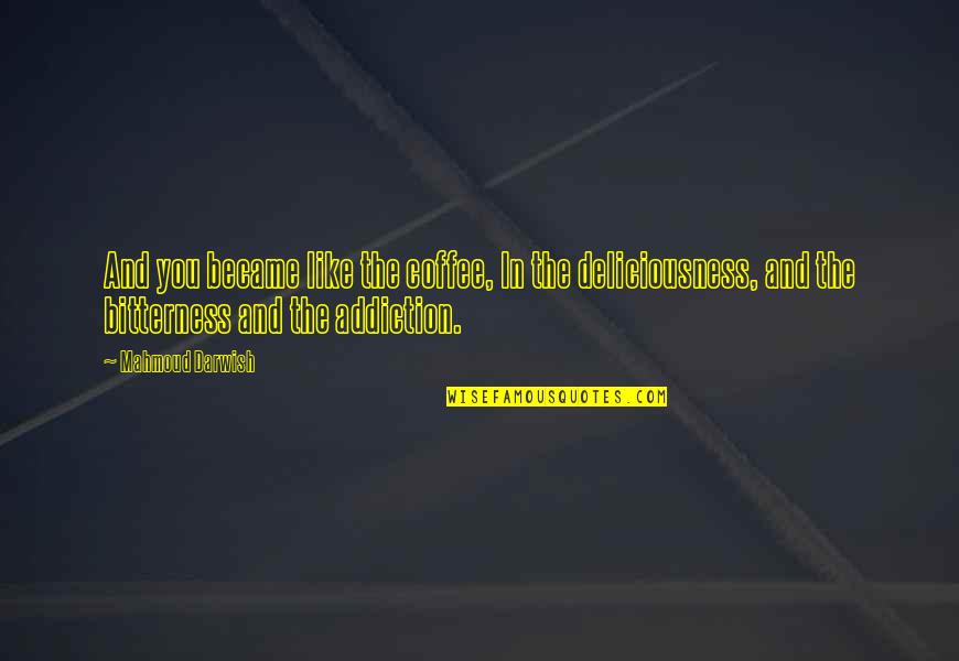 Darwish Darwish Quotes By Mahmoud Darwish: And you became like the coffee, In the