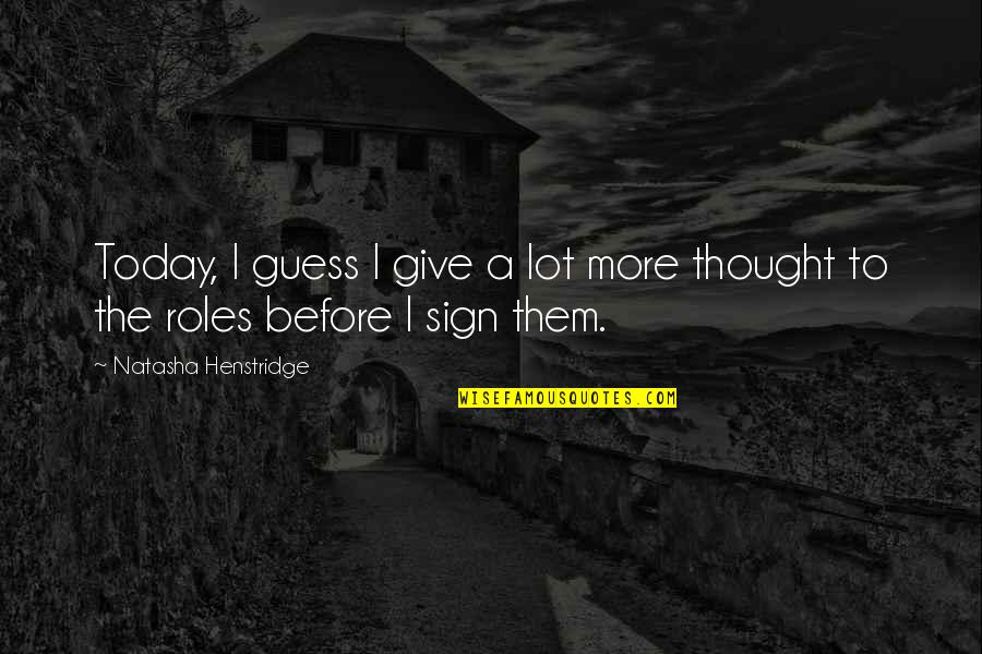 Darwish Grover Quotes By Natasha Henstridge: Today, I guess I give a lot more Darwish Grover Quotes By Natasha Henstridge: Today, I guess I give a lot more