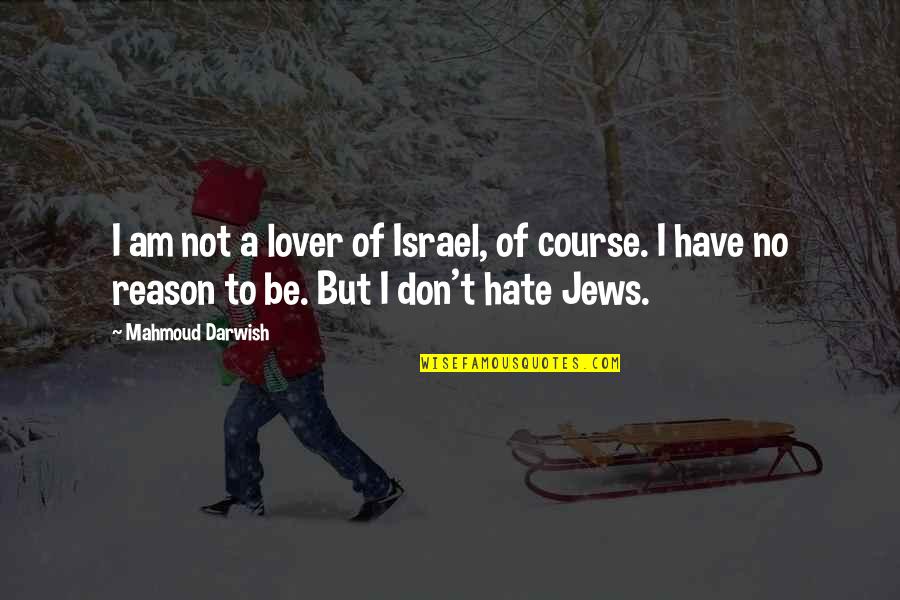 Darwish Mahmoud Quotes By Mahmoud Darwish: I am not a lover of Israel, of