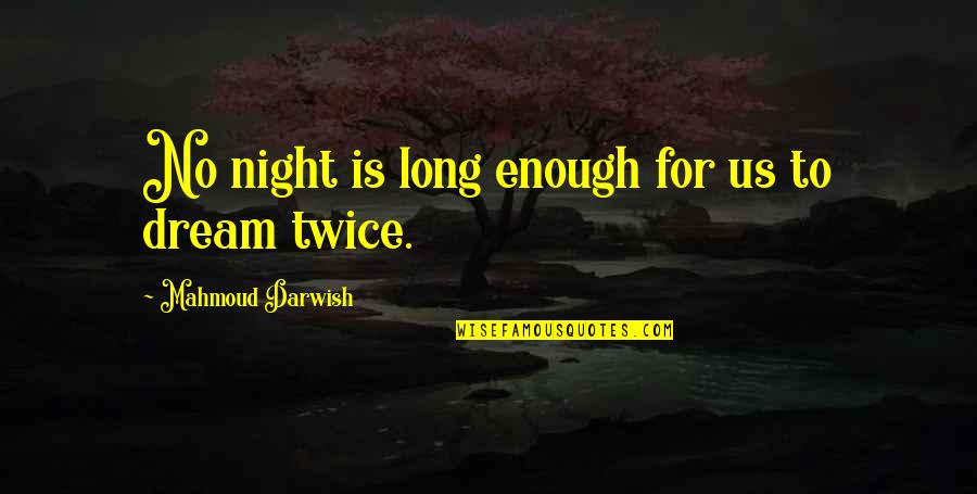 Darwish Mahmoud Quotes By Mahmoud Darwish: No night is long enough for us to
