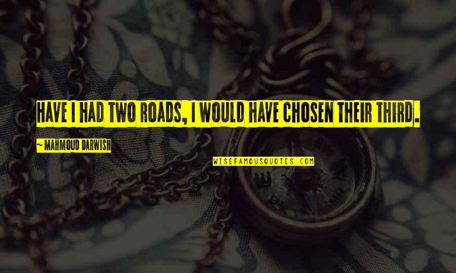 Darwish Mahmoud Quotes By Mahmoud Darwish: Have I had two roads, I would have