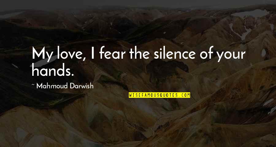 Darwish Mahmoud Quotes By Mahmoud Darwish: My love, I fear the silence of your