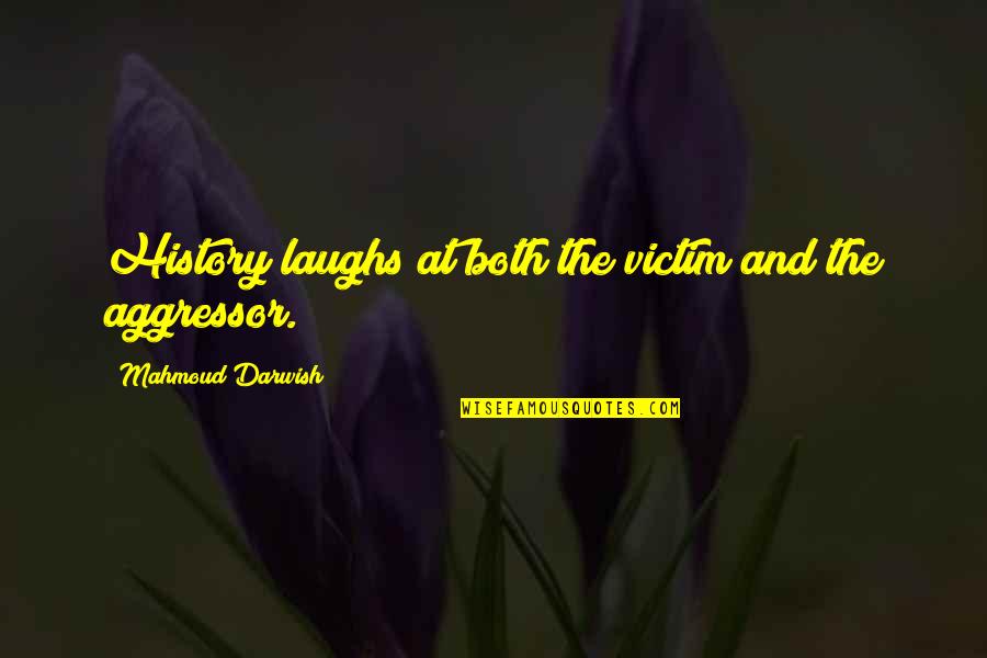 Darwish Mahmoud Quotes By Mahmoud Darwish: History laughs at both the victim and the