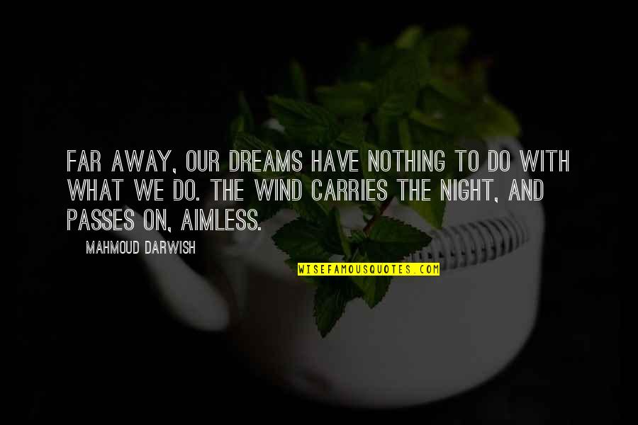 Darwish Mahmoud Quotes By Mahmoud Darwish: Far away, our dreams have nothing to do