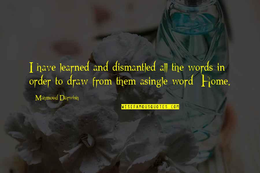 Darwish Mahmoud Quotes By Mahmoud Darwish: I have learned and dismantled all the words