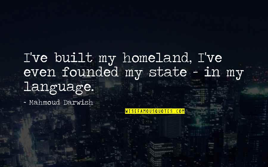 Darwish Mahmoud Quotes By Mahmoud Darwish: I've built my homeland, I've even founded my