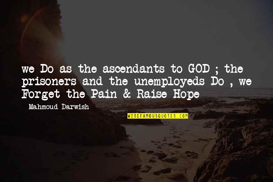 Darwish Mahmoud Quotes By Mahmoud Darwish: we Do as the ascendants to GOD ;