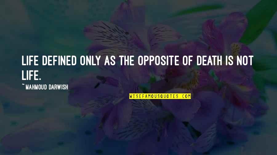 Darwish Mahmoud Quotes By Mahmoud Darwish: Life defined only as the opposite of death