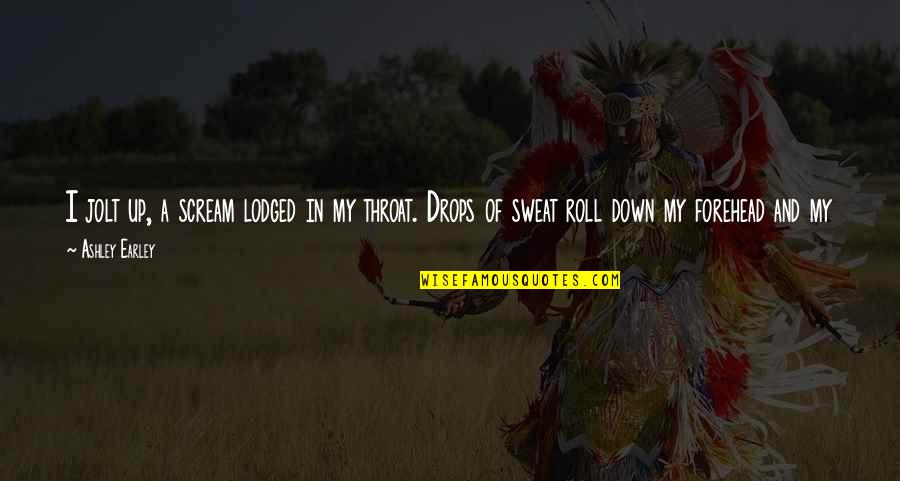 Darwish Qatar Quotes By Ashley Earley: I jolt up, a scream lodged in my Darwish Qatar Quotes By Ashley Earley: I jolt up, a scream lodged in my