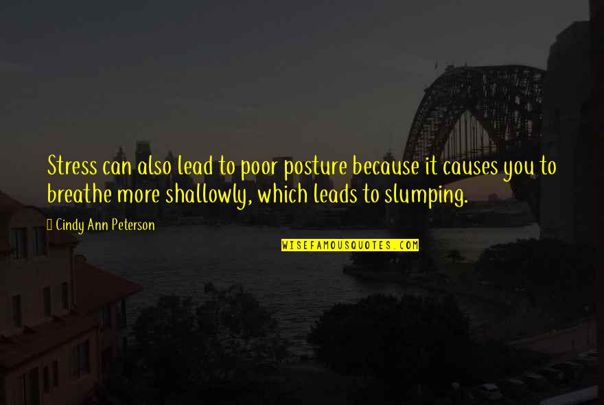 Darwish Qatar Quotes By Cindy Ann Peterson: Stress can also lead to poor posture because Darwish Qatar Quotes By Cindy Ann Peterson: Stress can also lead to poor posture because