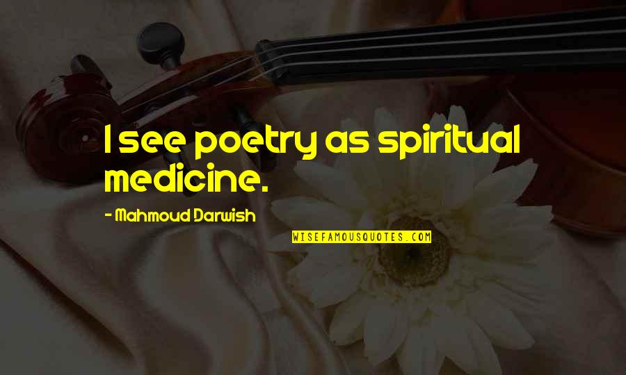 Darwish Quotes By Mahmoud Darwish: I see poetry as spiritual medicine.