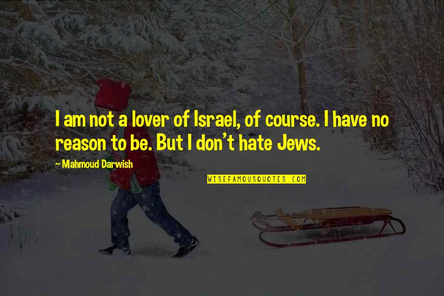 Darwish Quotes By Mahmoud Darwish: I am not a lover of Israel, of