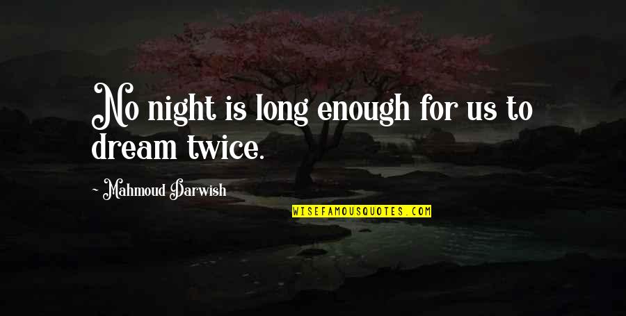 Darwish Quotes By Mahmoud Darwish: No night is long enough for us to