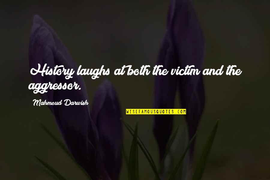 Darwish Quotes By Mahmoud Darwish: History laughs at both the victim and the